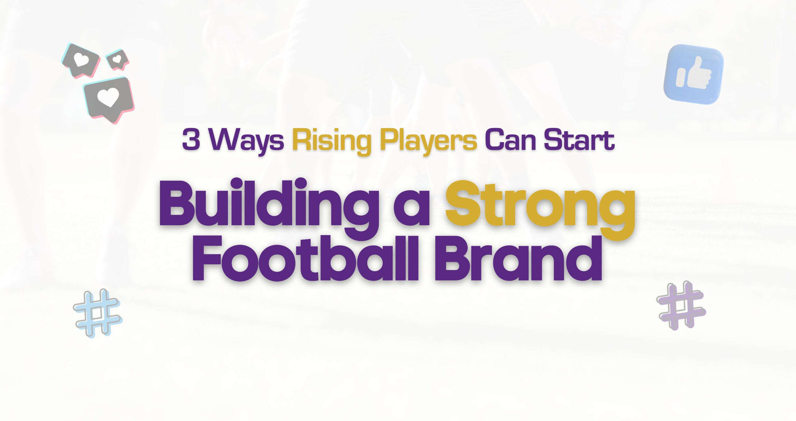 3 Ways Rising Players Can Start Building a Strong Football Brand